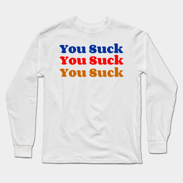 You Suck Long Sleeve T-Shirt by AlienClownThings